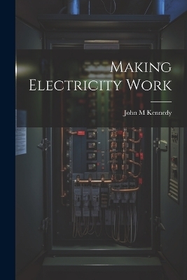 Making Electricity Work - John M Kennedy