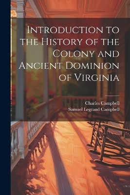 Introduction to the History of the Colony and Ancient Dominion of Virginia - Charles Campbell, Samuel Legrand Campbell