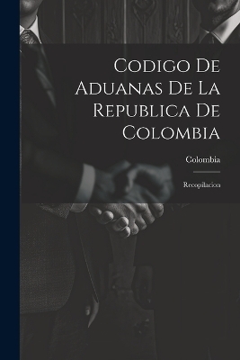 Codigo De Aduanas De La Republica De Colombia - 