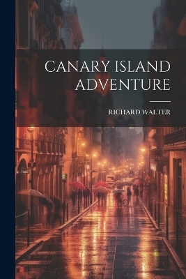 Canary Island Adventure - Richard Walter