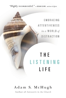 The Listening Life – Embracing Attentiveness in a World of Distraction - Adam S. McHugh