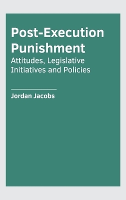 Post-Execution Punishment: Attitudes, Legislative Initiatives and Policies - 