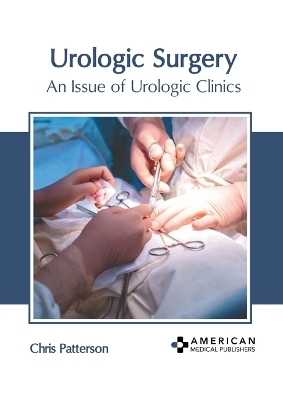 Urologic Surgery: An Issue of Urologic Clinics - 