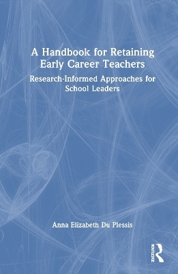 A Handbook for Retaining Early Career Teachers - Anna Elizabeth Du Plessis