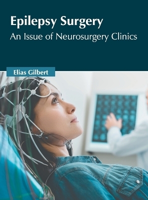 Epilepsy Surgery: An Issue of Neurosurgery Clinics - 