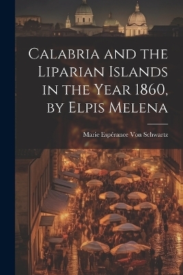 Calabria and the Liparian Islands in the Year 1860, by Elpis Melena - Marie Espérance von Schwartz