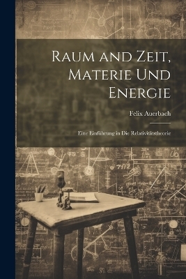 Raum and Zeit, Materie Und Energie - Felix Auerbach