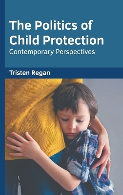 The Politics of Child Protection: Contemporary Perspectives - 