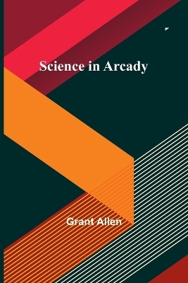 Science in Arcady - Grant Allen