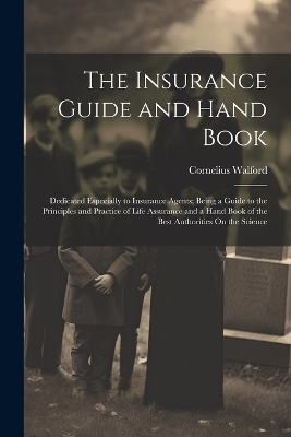The Insurance Guide and Hand Book - Cornelius Walford