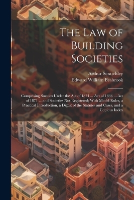 The Law of Building Societies - Edward William Brabrook, Arthur Scratchley