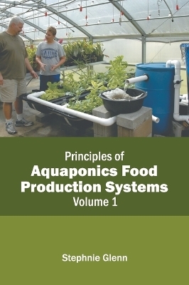 Principles of Aquaponics Food Production Systems: Volume 1 - 