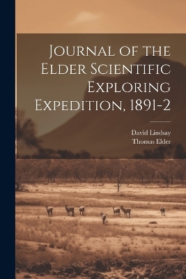 Journal of the Elder Scientific Exploring Expedition, 1891-2 - David Lindsay, Thomas Elder