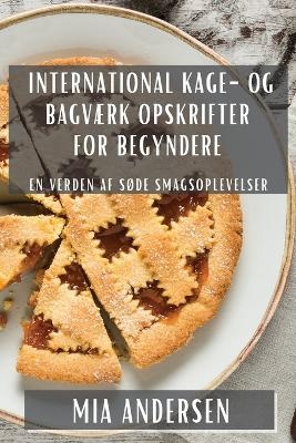 International Kage- og Bagværk Opskrifter for Begyndere - Mia Andersen