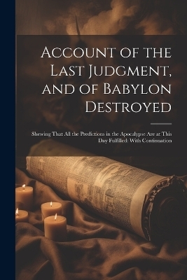 Account of the Last Judgment, and of Babylon Destroyed -  Anonymous