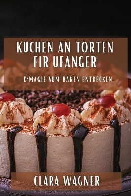 Kuchen an Torten fir Ufänger - Clara Wagner