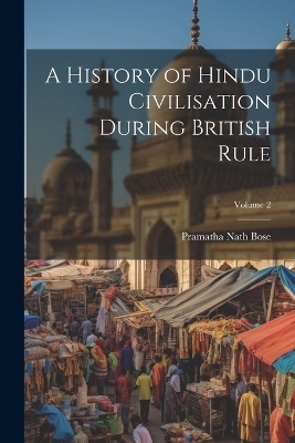 A History of Hindu Civilisation During British Rule; Volume 2 - Pramatha Nath Bose