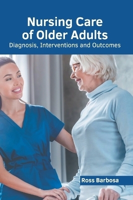 Nursing Care of Older Adults: Diagnosis, Interventions and Outcomes - 