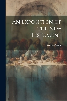 An Exposition of the New Testament - William Gilpin