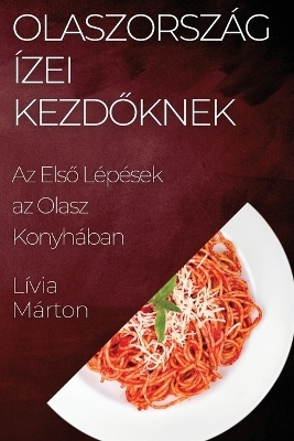 Olaszország Ízei Kezd&#337;knek - Lívia Márton