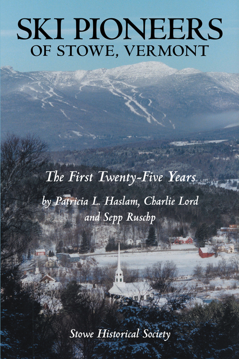 Ski Pioneers of Stowe, Vermont - Patricia L. Haslam, Charlie Lord, Sepp Ruschp