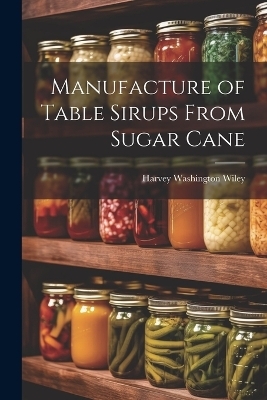 Manufacture of Table Sirups From Sugar Cane - Harvey Washington Wiley