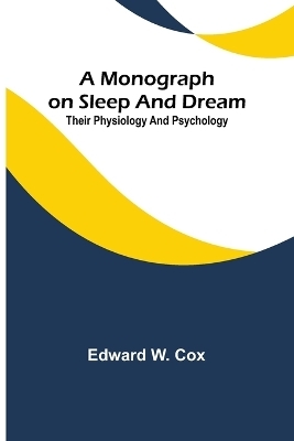 A monograph on sleep and dream - Edward W Cox