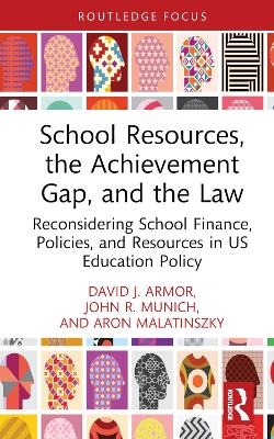 School Resources, the Achievement Gap, and the Law - David J. Armor, John R. Munich, Aron Malatinszky