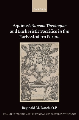 Aquinas's Summa Theologiae and Eucharistic Sacrifice in the Early Modern Period - O.P. Lynch  Reginald M.