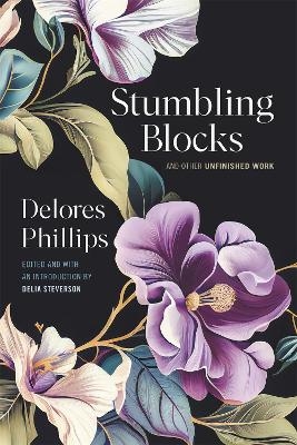 Stumbling Blocks and Other Unfinished Work - Delores Phillips, Linda Miller, Trudier Harris, Delia Steverson