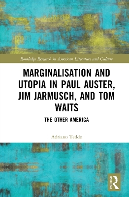 Marginalisation and Utopia in Paul Auster, Jim Jarmusch and Tom Waits - Adriano Tedde