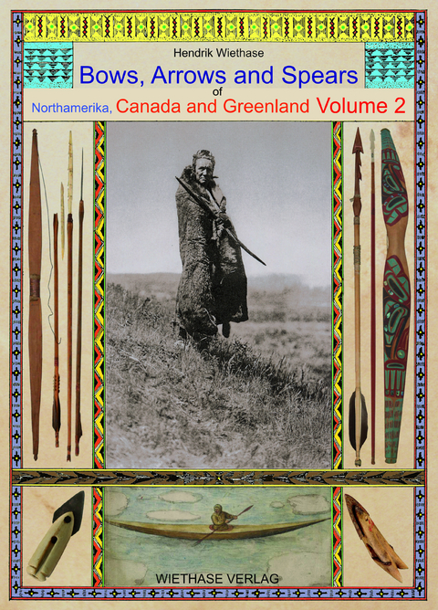 Bows, Arrows and Spears of Northamerica, Canada and Greenland - Hendrik Wiethase