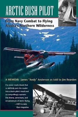 Arctic Bush Pilot - James Anderson, Jim Rearden