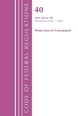 Code of Federal Regulations, Title 40 Protection of the Environment 266-299, Revised as of July 1, 2022 -  Office of The Federal Register (U.S.)