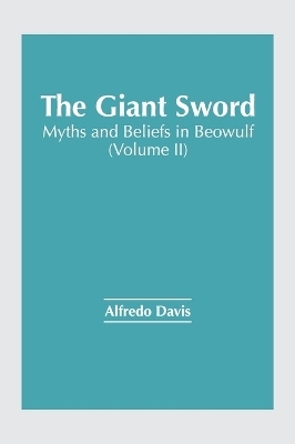 The Giant Sword: Myths and Beliefs in Beowulf (Volume II) - 
