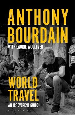 World Travel - Anthony Bourdain, Laurie Woolever