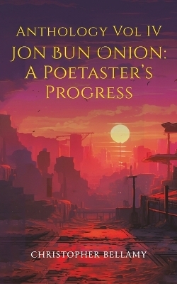 Anthology Vol IV Jon Bun Onion: A Poetaster's Progress - Christopher Bellamy