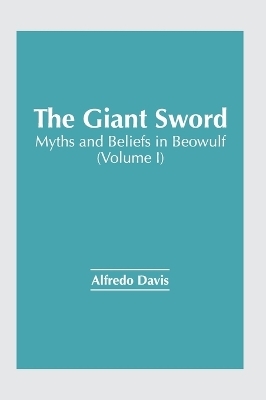The Giant Sword: Myths and Beliefs in Beowulf (Volume I) - 