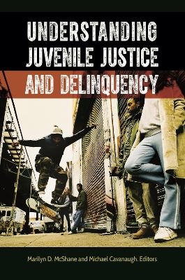 Understanding Juvenile Justice and Delinquency - Marilyn D. McShane, Michael Cavanaugh