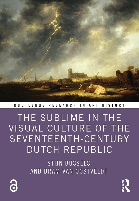 The Sublime in the Visual Culture of the Seventeenth-Century Dutch Republic - Stijn Bussels, Bram Van Oostveldt