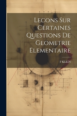 Lecons Sur Certaines Questions De Geometrie Elementaire - F Klein