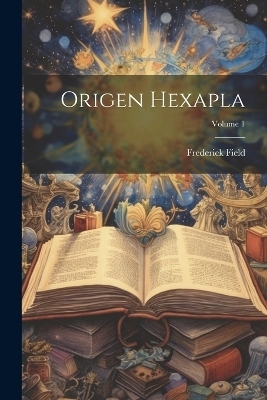 Origen Hexapla; Volume 1 - Frederick Field