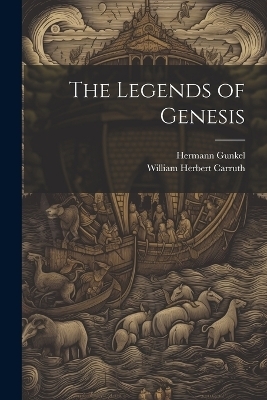 The Legends of Genesis - William Herbert Carruth, Hermann Gunkel