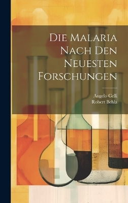 Die Malaria Nach Den Neuesten Forschungen - Angelo Celli, Robert Behla