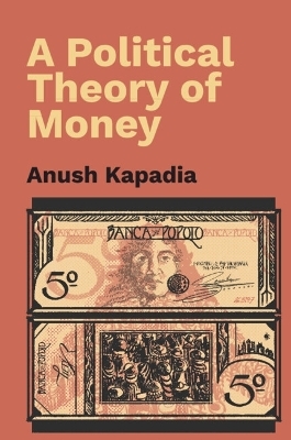A Political Theory of Money - Anush Kapadia