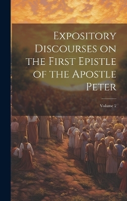 Expository Discourses on the First Epistle of the Apostle Peter; Volume 2 -  Anonymous