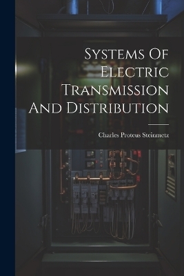 Systems Of Electric Transmission And Distribution - Charles Proteus Steinmetz