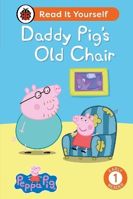 Peppa Pig Daddy Pig's Old Chair: Read It Yourself - Level 1 Early Reader -  Ladybird,  Peppa Pig