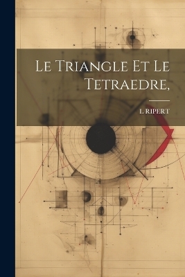 Le Triangle Et Le Tetraedre, - L Ripert