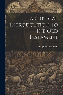 A Critical Introdcution To The Old Testament - George Buchnan Gray